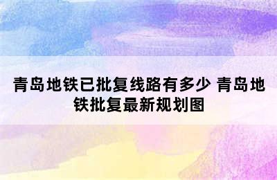 青岛地铁已批复线路有多少 青岛地铁批复最新规划图